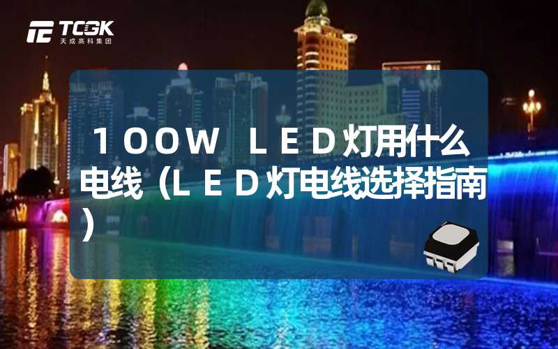 1OOW LED灯用什么电线（LED灯电线选择指南）